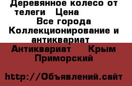 Деревянное колесо от телеги › Цена ­ 4 000 - Все города Коллекционирование и антиквариат » Антиквариат   . Крым,Приморский